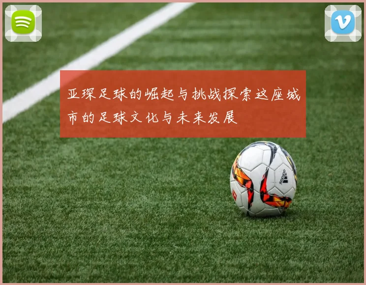 亚琛足球的崛起与挑战探索这座城市的足球文化与未来发展